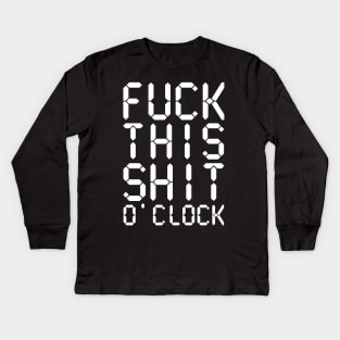 Fuck This Shit O' Clock Kids Long Sleeve T-Shirt